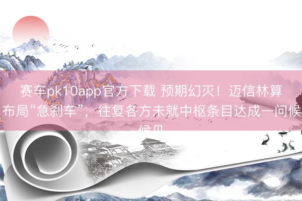 赛车pk10app官方下载 预期幻灭！迈信林算力布局“急刹车”，往复各方未就中枢条目达成一问候见